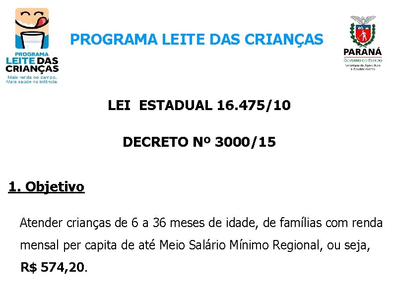 PROGRAMA LEITE DAS CRIANÇAS LEI ESTADUAL 16. 475/10 DECRETO Nº 3000/15 1. Objetivo Atender