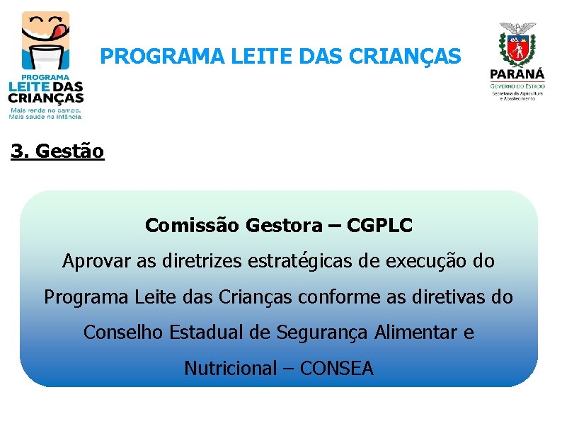 PROGRAMA LEITE DAS CRIANÇAS 3. Gestão Comissão Gestora – CGPLC Aprovar as diretrizes estratégicas