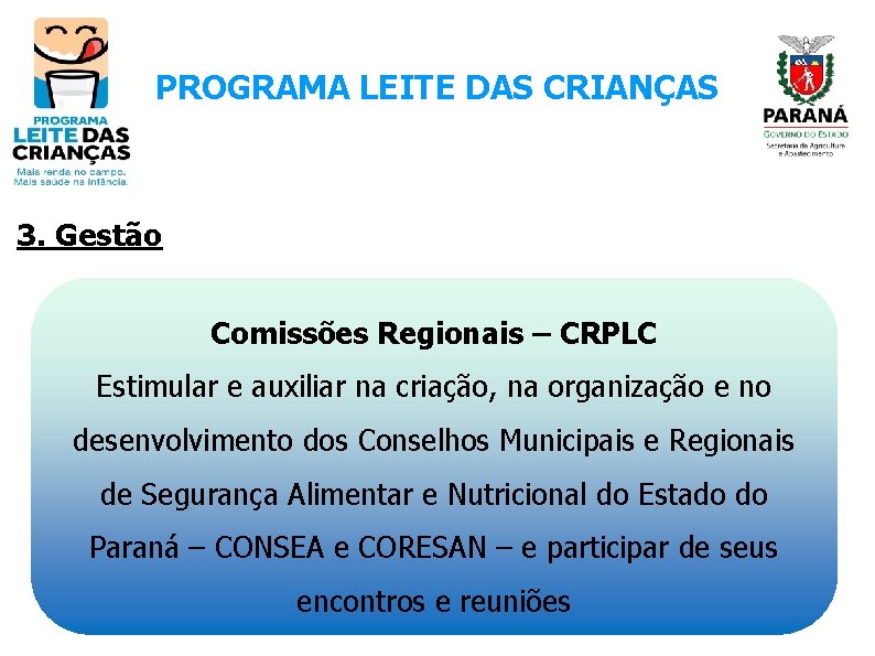 PROGRAMA LEITE DAS CRIANÇAS 3. Gestão Comissões Regionais – CRPLC Estimular e auxiliar na