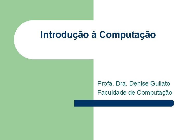 Introdução à Computação Profa. Dra. Denise Guliato Faculdade de Computação 