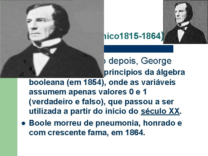 A Lógica Binária George Boole (britanico 1815 -1864) l l Mais de um século