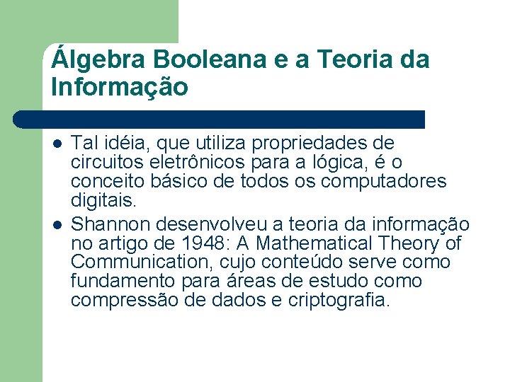 Álgebra Booleana e a Teoria da Informação l l Tal idéia, que utiliza propriedades