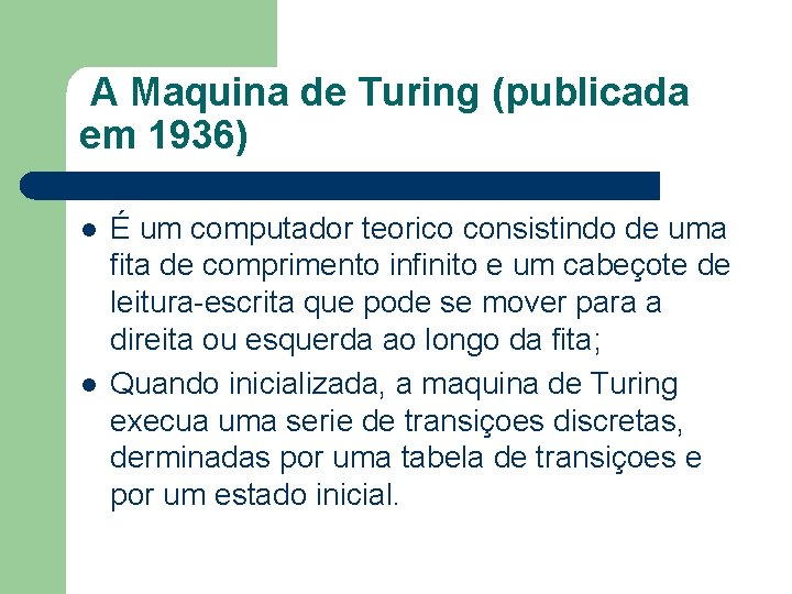A Maquina de Turing (publicada em 1936) l l É um computador teorico consistindo