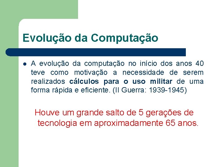 Evolução da Computação l A evolução da computação no início dos anos 40 teve