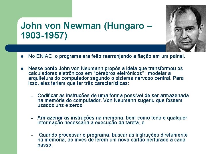 John von Newman (Hungaro – 1903 -1957) l No ENIAC, o programa era feito