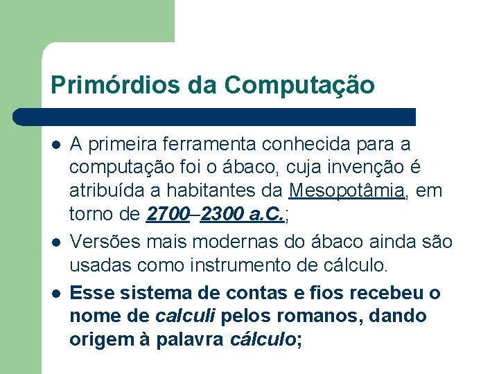 Primórdios da Computação l l l A primeira ferramenta conhecida para a computação foi