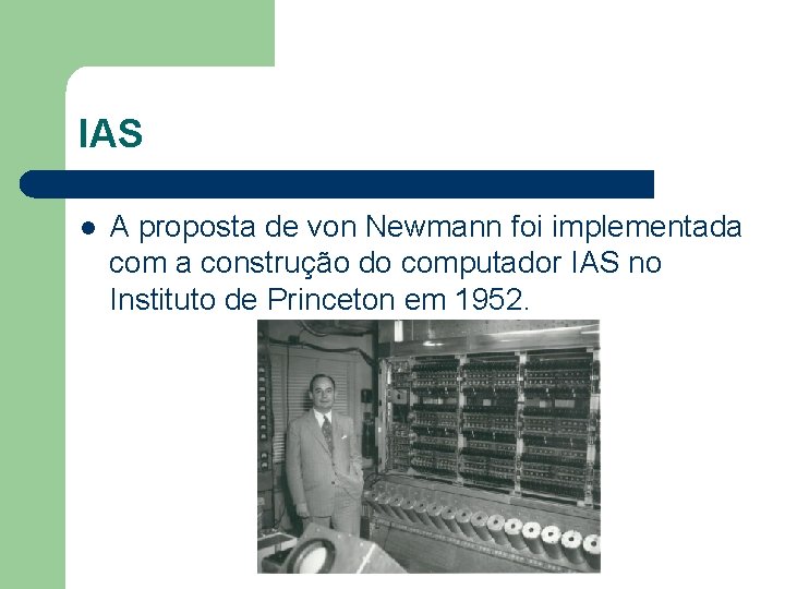 IAS l A proposta de von Newmann foi implementada com a construção do computador