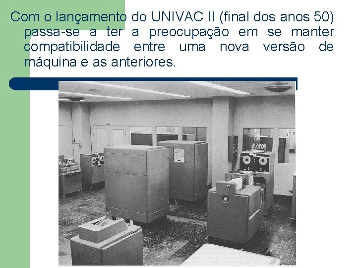 Com o lançamento do UNIVAC II (final dos anos 50) passa-se a ter a