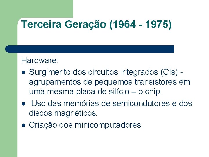 Terceira Geração (1964 - 1975) Hardware: l Surgimento dos circuitos integrados (CIs) agrupamentos de