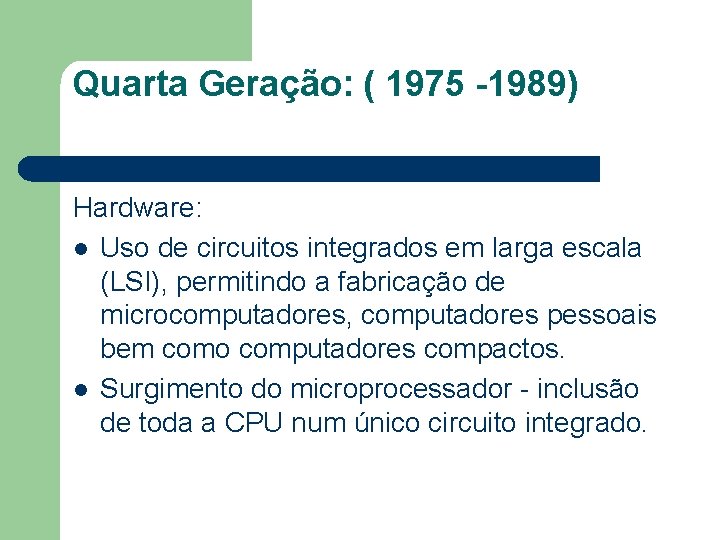 Quarta Geração: ( 1975 -1989) Hardware: l Uso de circuitos integrados em larga escala