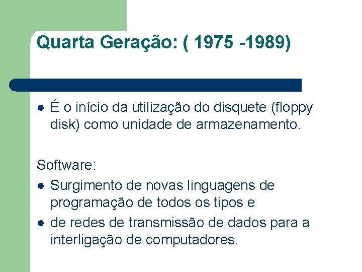 Quarta Geração: ( 1975 -1989) l É o início da utilização do disquete (floppy