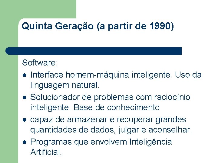Quinta Geração (a partir de 1990) Software: l Interface homem-máquina inteligente. Uso da linguagem