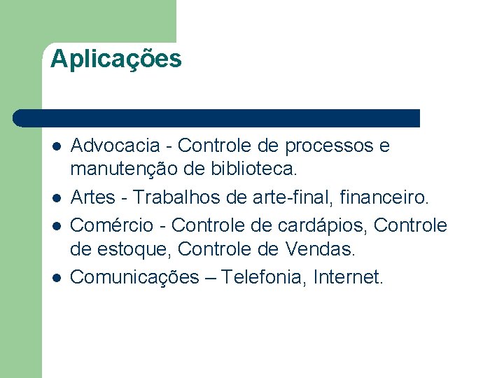 Aplicações l l Advocacia - Controle de processos e manutenção de biblioteca. Artes -