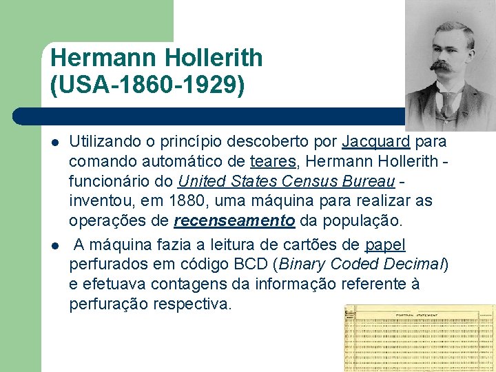 Hermann Hollerith (USA-1860 -1929) l l Utilizando o princípio descoberto por Jacquard para comando