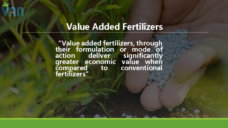 Value Added Fertilizers “Value added fertilizers, through their formulation or mode of action deliver Value Added Fertilizers “Value added fertilizers, through their formulation or mode of action deliver
