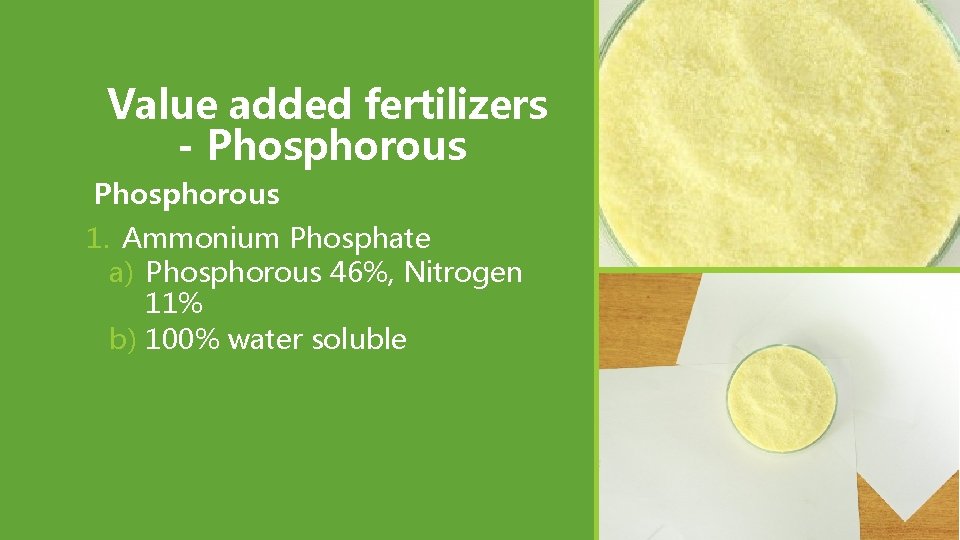 Value added fertilizers - Phosphorous 1. Ammonium Phosphate a) Phosphorous 46%, Nitrogen 11% b) Value added fertilizers - Phosphorous 1. Ammonium Phosphate a) Phosphorous 46%, Nitrogen 11% b)