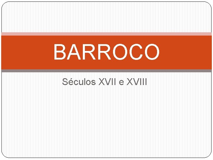 BARROCO Séculos XVII e XVIII 