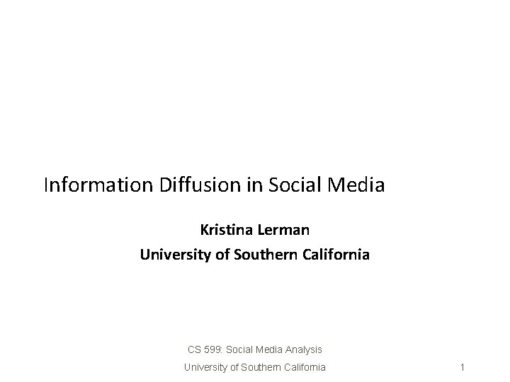 Information Diffusion in Social Media Kristina Lerman University of Southern California CS 599: Social