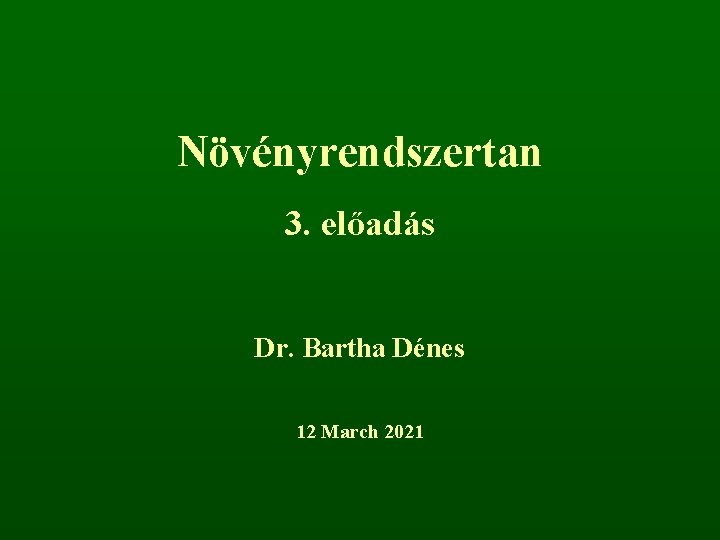 Növényrendszertan 3. előadás Dr. Bartha Dénes 12 March 2021 