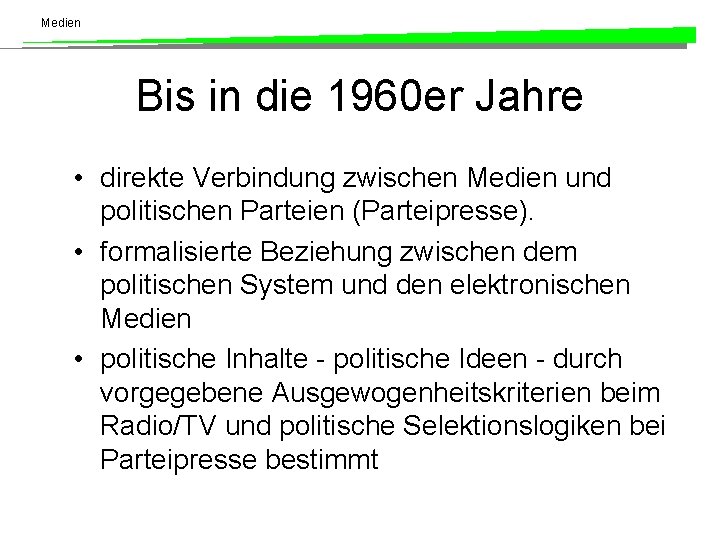 Medien Bis in die 1960 er Jahre • direkte Verbindung zwischen Medien und politischen