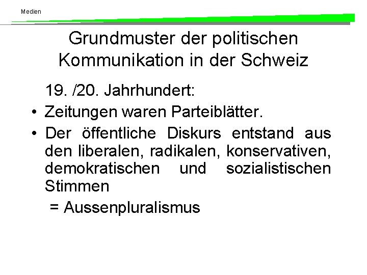 Medien Grundmuster der politischen Kommunikation in der Schweiz 19. /20. Jahrhundert: • Zeitungen waren