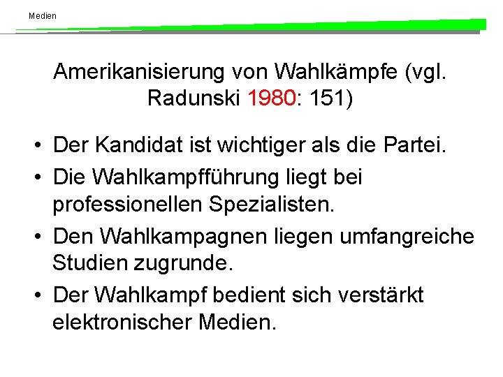 Medien Amerikanisierung von Wahlkämpfe (vgl. Radunski 1980: 151) • Der Kandidat ist wichtiger als