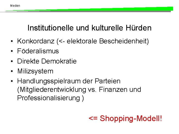 Medien Institutionelle und kulturelle Hürden • • • Konkordanz (<- elektorale Bescheidenheit) Föderalismus Direkte