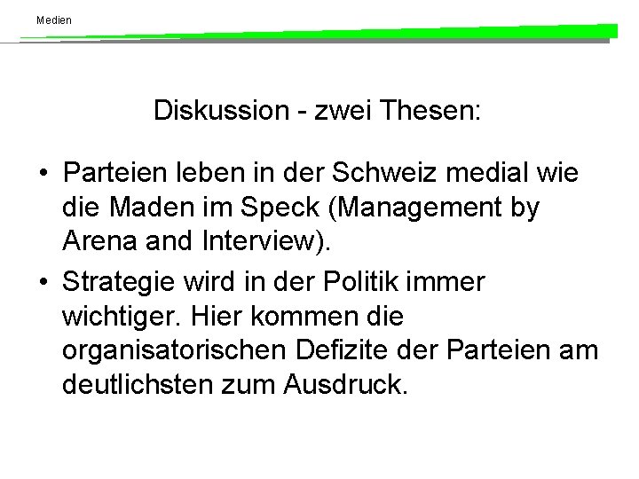 Medien Diskussion - zwei Thesen: • Parteien leben in der Schweiz medial wie die