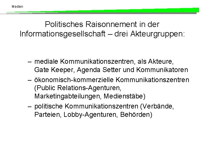 Medien Politisches Raisonnement in der Informationsgesellschaft – drei Akteurgruppen: – mediale Kommunikationszentren, als Akteure,