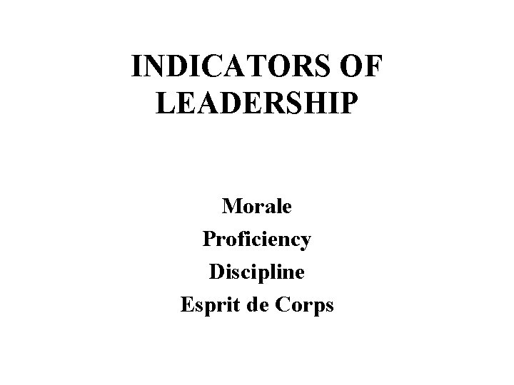 INDICATORS OF LEADERSHIP Morale Proficiency Discipline Esprit de Corps 