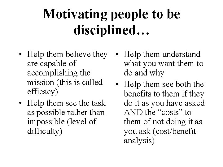 Motivating people to be disciplined… • Help them believe they • Help them understand