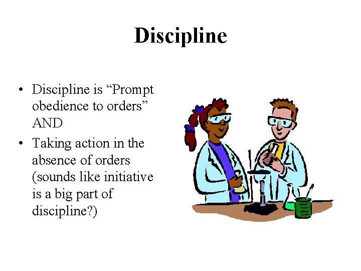 Discipline • Discipline is “Prompt obedience to orders” AND • Taking action in the