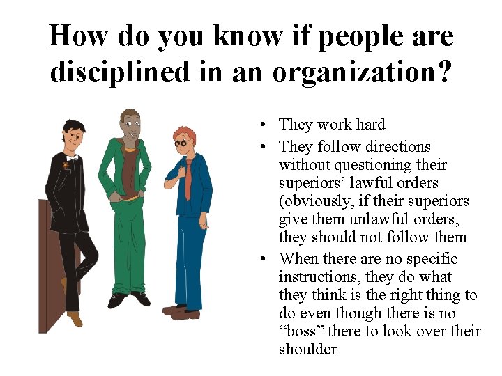 How do you know if people are disciplined in an organization? • They work
