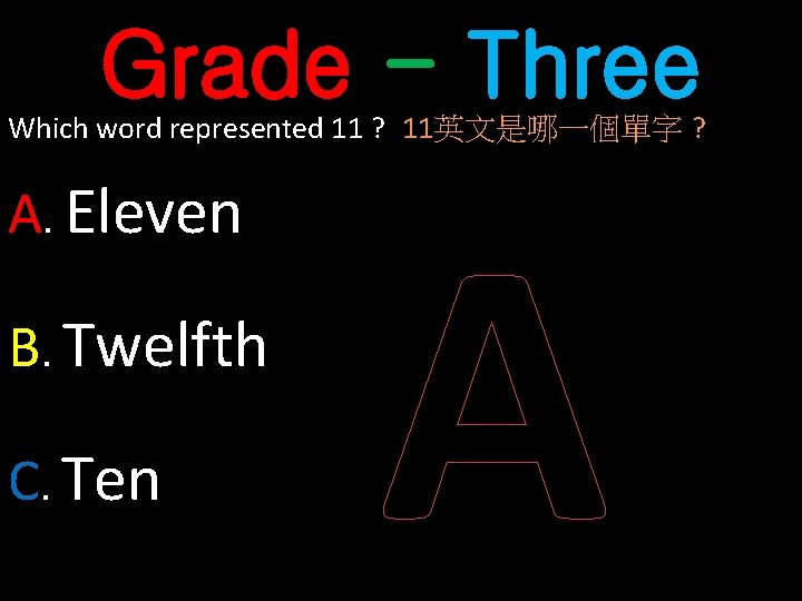 Grade - Three Which word represented 11 ? 11英文是哪一個單字 ? A. Eleven B. Twelfth