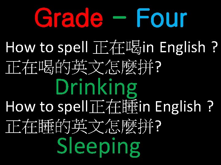 Grade - Four How to spell 正在喝in English ? 正在喝的英文怎麼拼? Drinking How to spell正在睡in