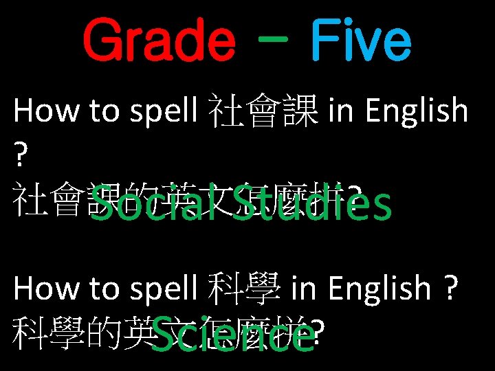 Grade - Five How to spell 社會課 in English ? 社會課的英文怎麼拼? Social Studies How