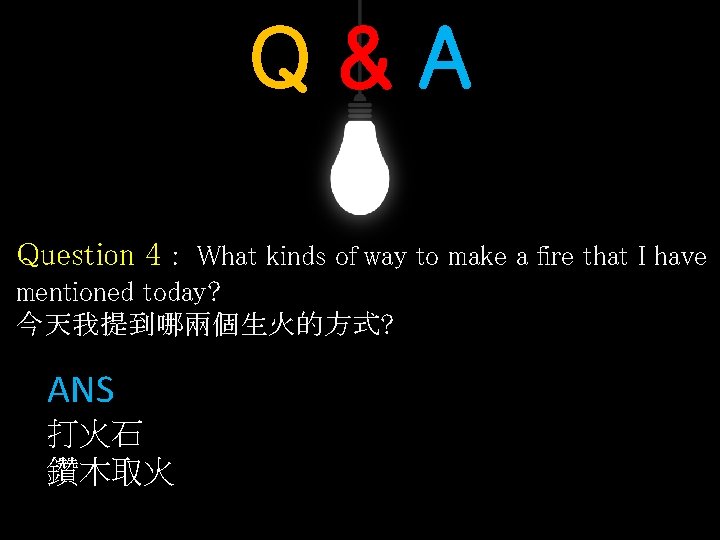 Q&A Question 4 : What kinds of way to make a fire that I
