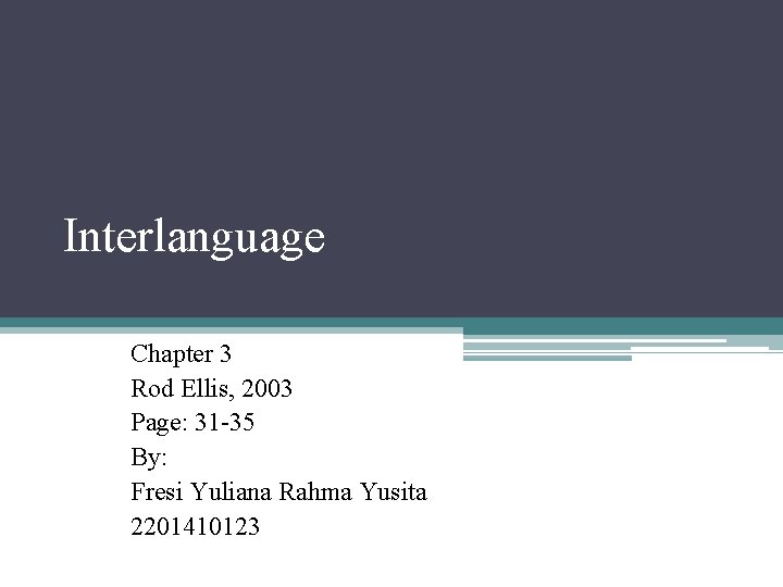 Interlanguage Chapter 3 Rod Ellis, 2003 Page: 31 -35 By: Fresi Yuliana Rahma Yusita