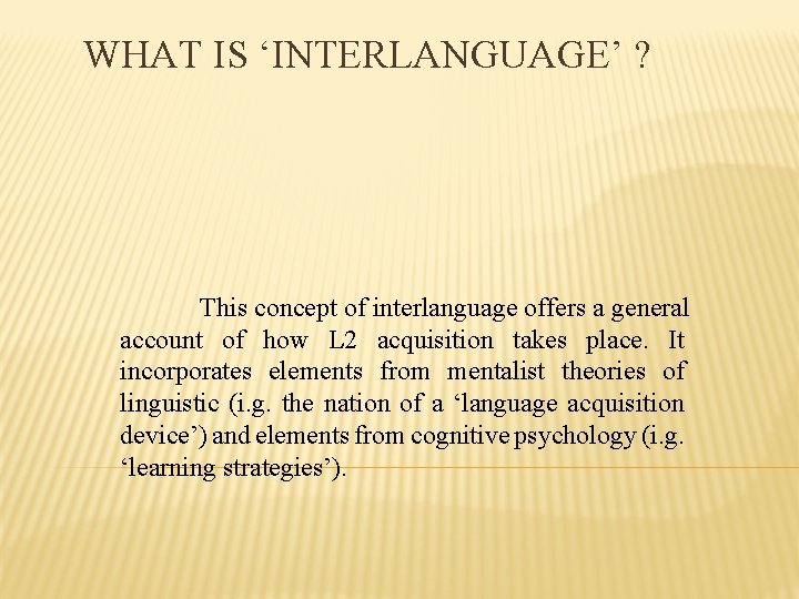 WHAT IS ‘INTERLANGUAGE’ ? This concept of interlanguage offers a general account of how