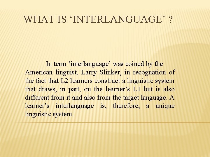 WHAT IS ‘INTERLANGUAGE’ ? In term ‘interlanguage’ was coined by the American linguist, Larry