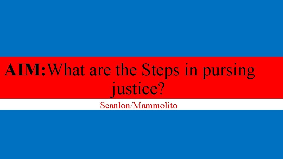 AIM: What are the Steps in pursing justice? Scanlon/Mammolito 