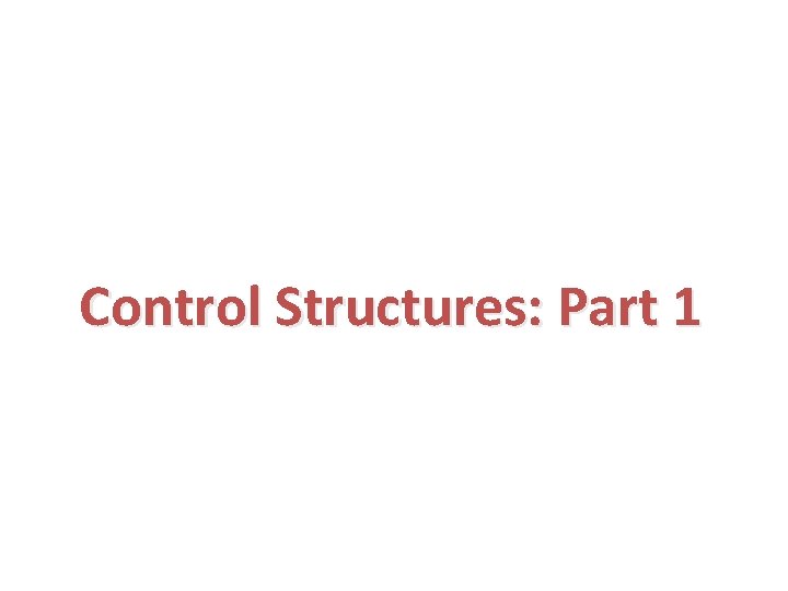 Control Structures: Part 1 