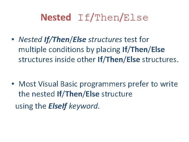 Nested If/Then/Else • Nested If/Then/Else structures test for multiple conditions by placing If/Then/Else structures