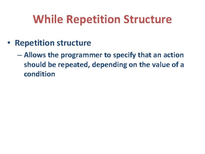 While Repetition Structure • Repetition structure – Allows the programmer to specify that an