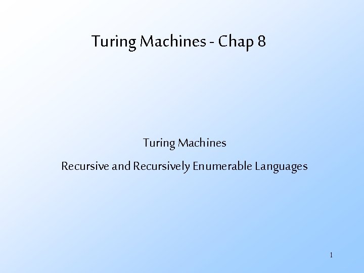 Turing Machines - Chap 8 Turing Machines Recursive and Recursively Enumerable Languages 1 