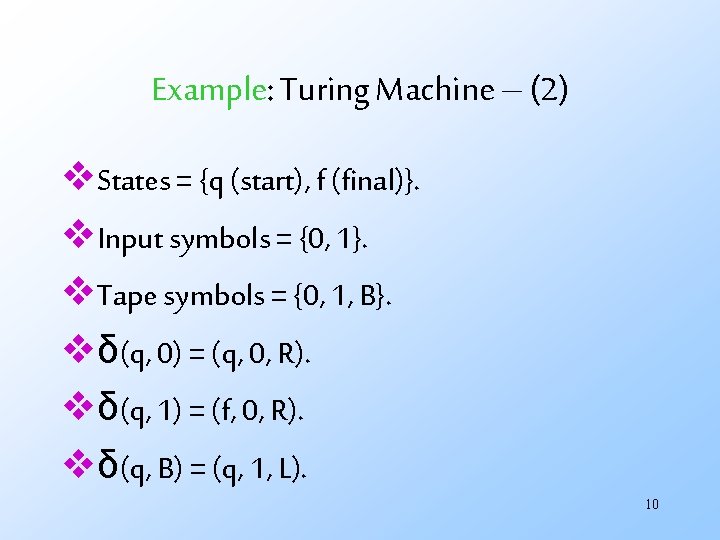 Example: Turing Machine – (2) v. States = {q (start), f (final)}. v. Input