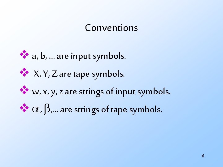 Conventions v a, b, … are input symbols. v X, Y, Z are tape