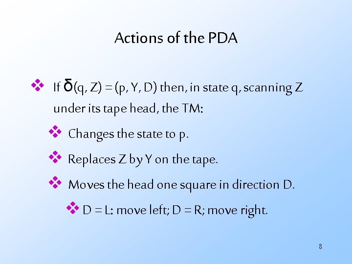 Actions of the PDA v If δ(q, Z) = (p, Y, D) then, in