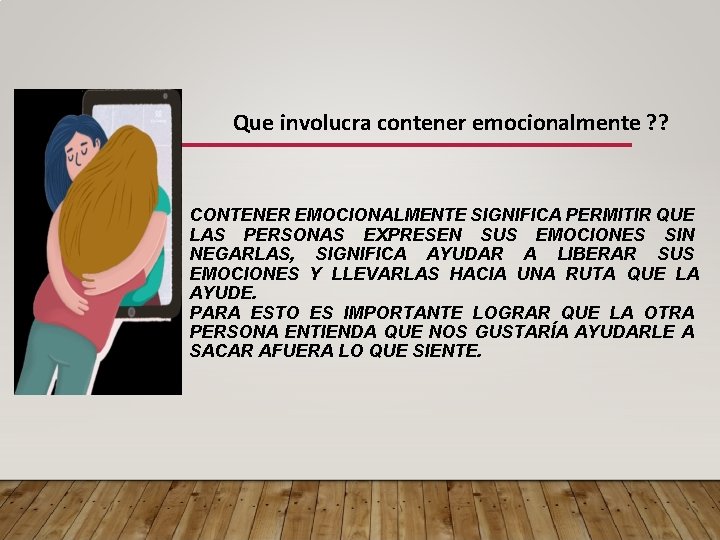 Que involucra contener emocionalmente ? ? CONTENER EMOCIONALMENTE SIGNIFICA PERMITIR QUE LAS PERSONAS EXPRESEN