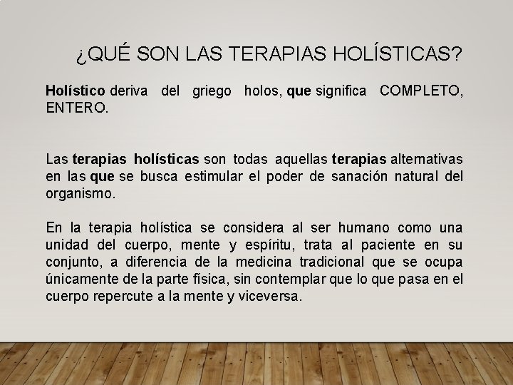 ¿QUÉ SON LAS TERAPIAS HOLÍSTICAS? Holístico deriva del griego holos, que significa COMPLETO, ENTERO.